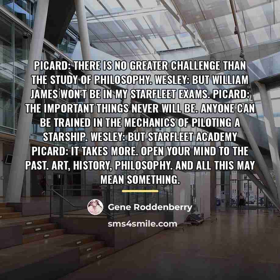 “PICARD: There is no greater challenge than the study of…” quote by Gene Roddenberry