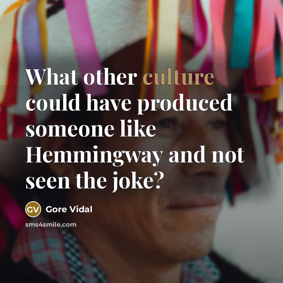 “What other culture could have produced someone like Hemmingway and…” quote by Gore Vidal