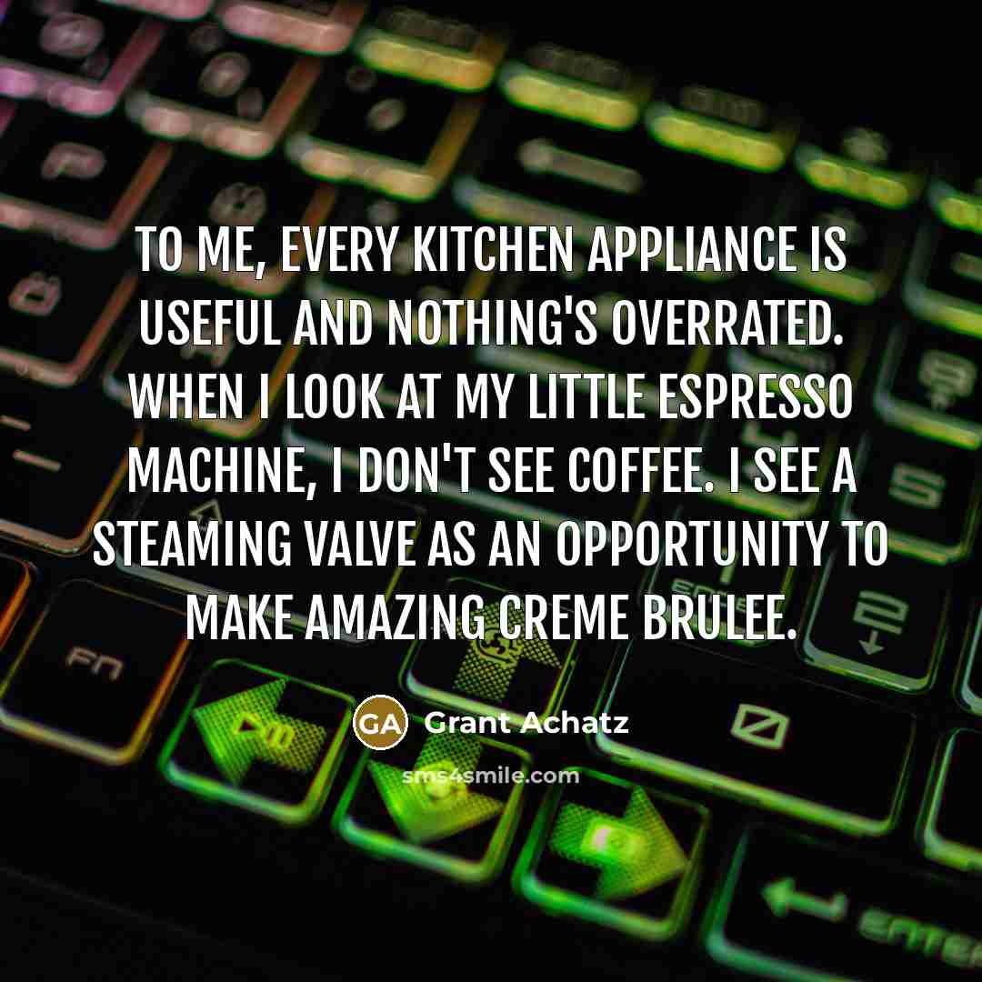 “To me, every kitchen appliance is useful and nothing's overrated.…” quote by Grant Achatz
