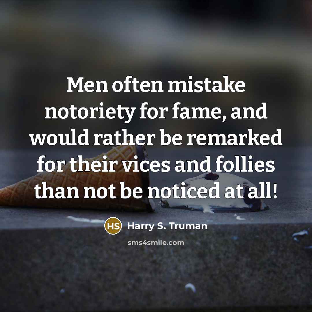 “Men often mistake notoriety for fame, and would rather be…” quote by Harry S. Truman