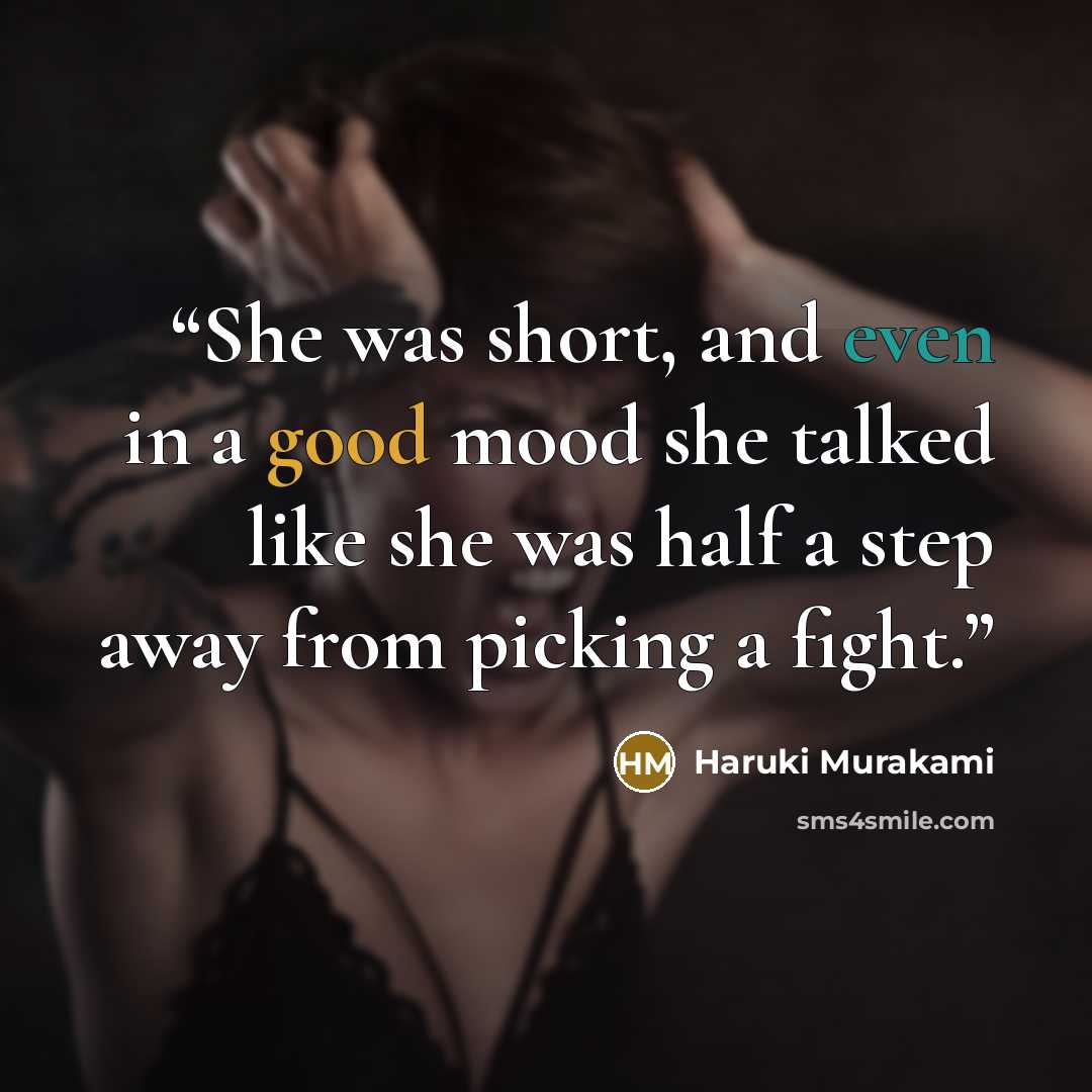 “She was short, and even in a good mood she talked like she was half a step away from picking a fight.” quote by Haruki Murakami