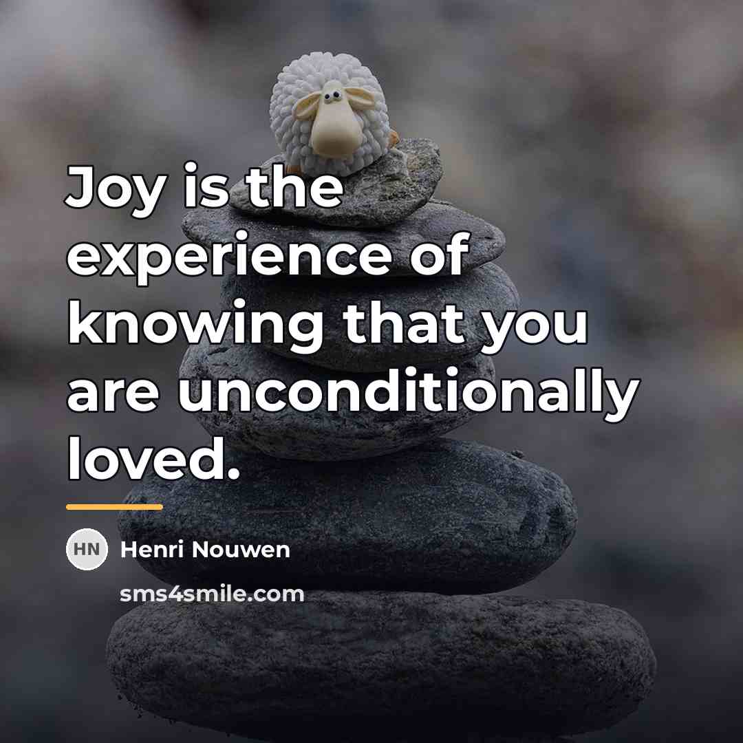 “Joy is the experience of knowing that you are unconditionally…” quote by Henri Nouwen