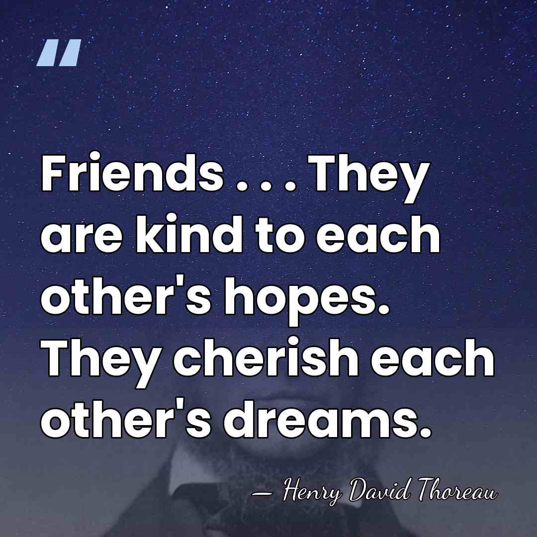 Friends . . . They are kind to each other's hopes. They&hellip; - Henry David Thoreau