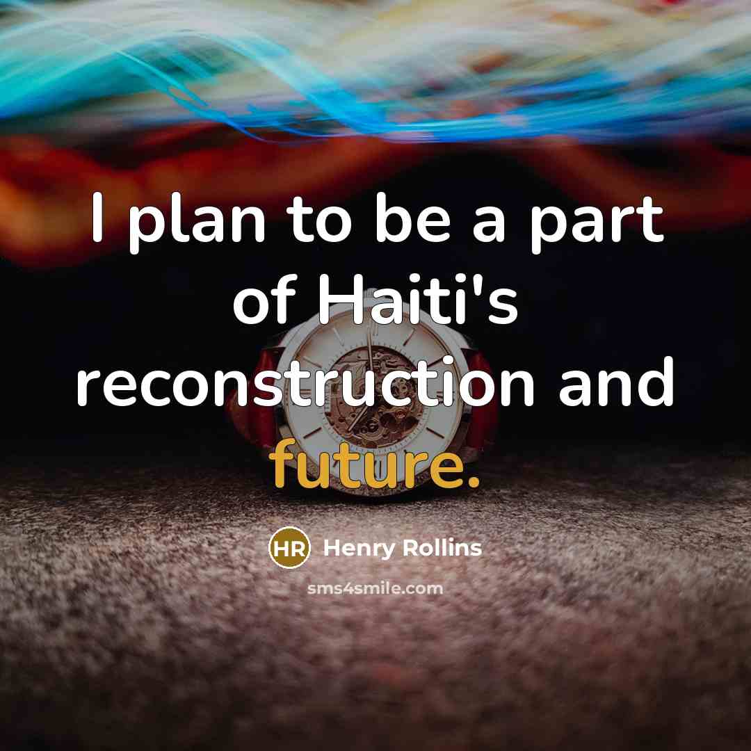 “I plan to be a part of Haiti's reconstruction and…” quote by Henry Rollins