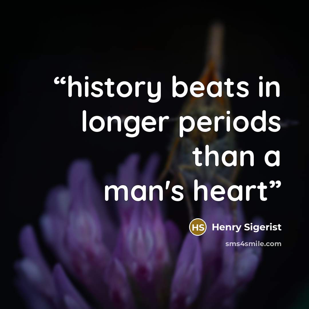 “history beats in longer periods than a man's heart” quote by Henry Sigerist