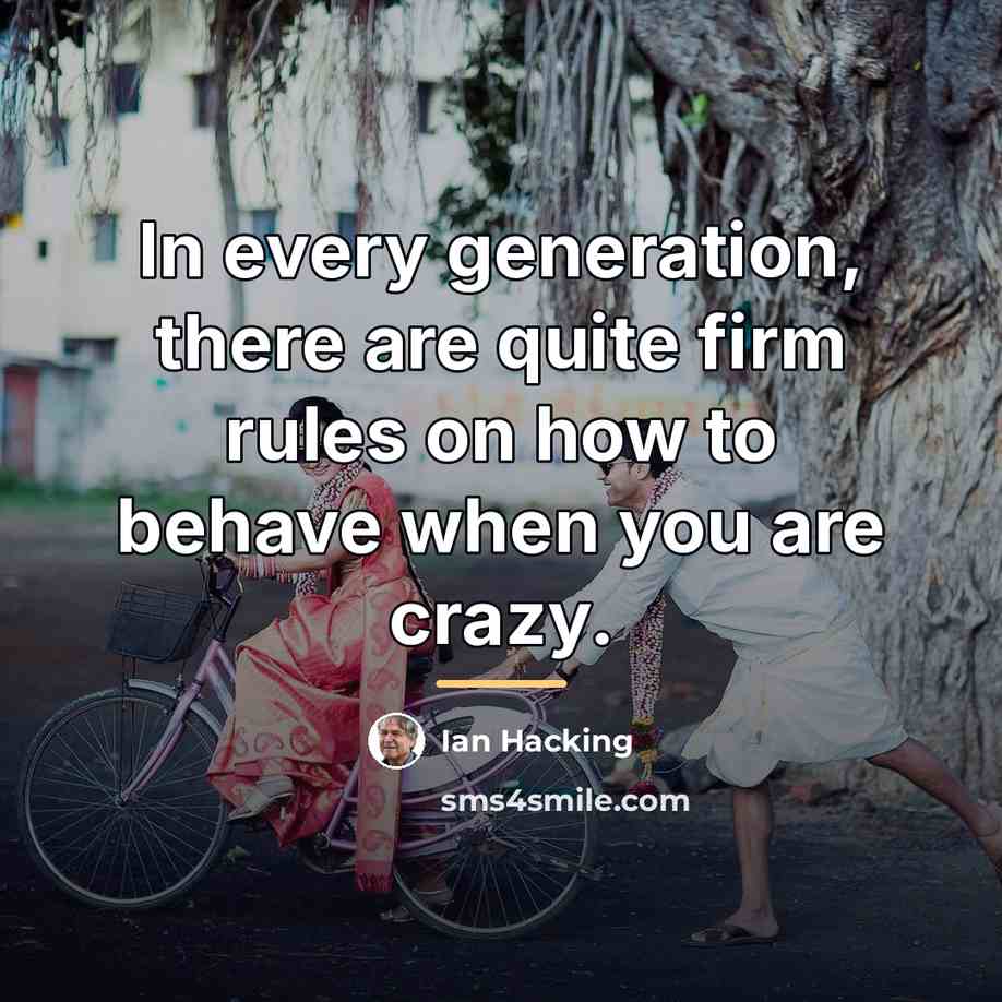 “In every generation, there are quite firm rules on how…” quote by Ian Hacking