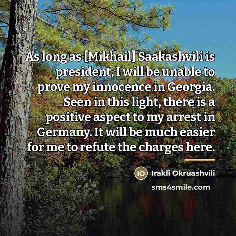 “As long as [Mikhail] Saakashvili is president, I will be…” quote by Irakli Okruashvili