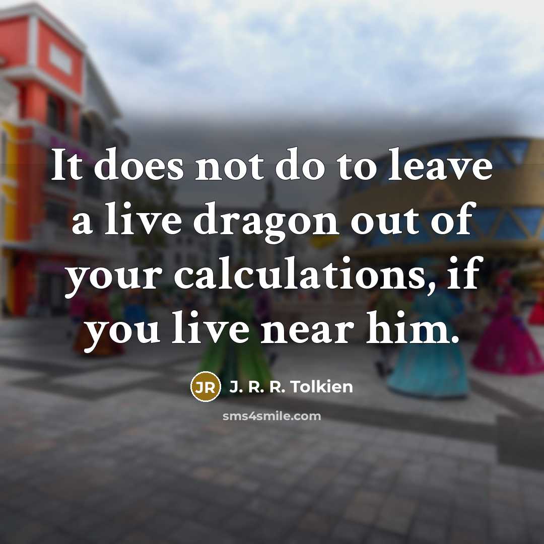 “It does not do to leave a live dragon out…” quote by J. R. R. Tolkien