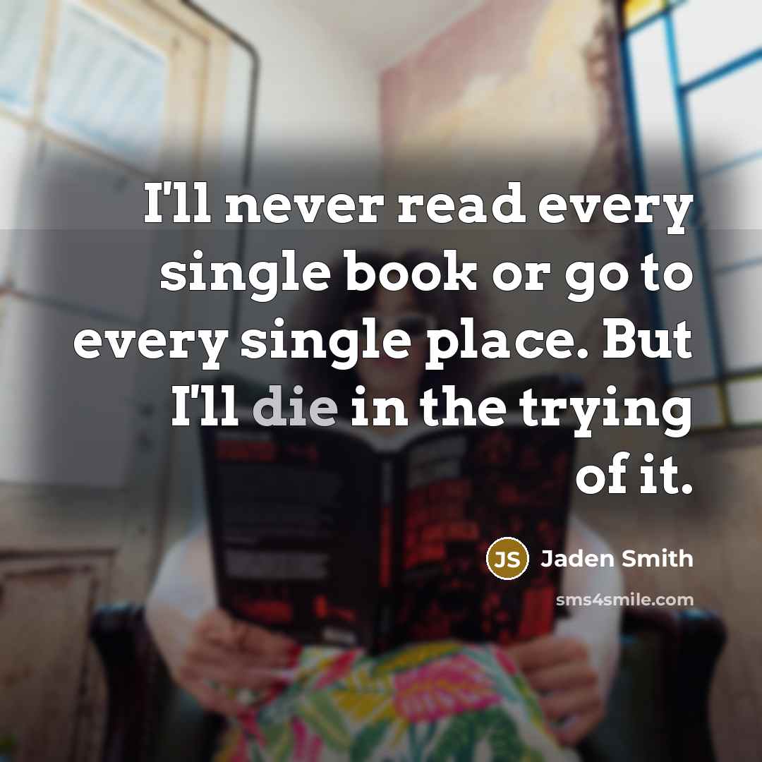 “I'll never read every single book or go to every…” quote by Jaden Smith