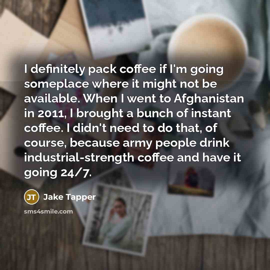 “I definitely pack coffee if I'm going someplace where it…” quote by Jake Tapper