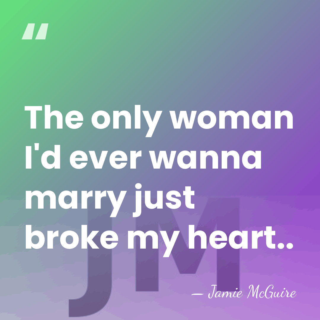 The only woman I'd ever wanna marry just broke my heart.. - Jamie McGuire