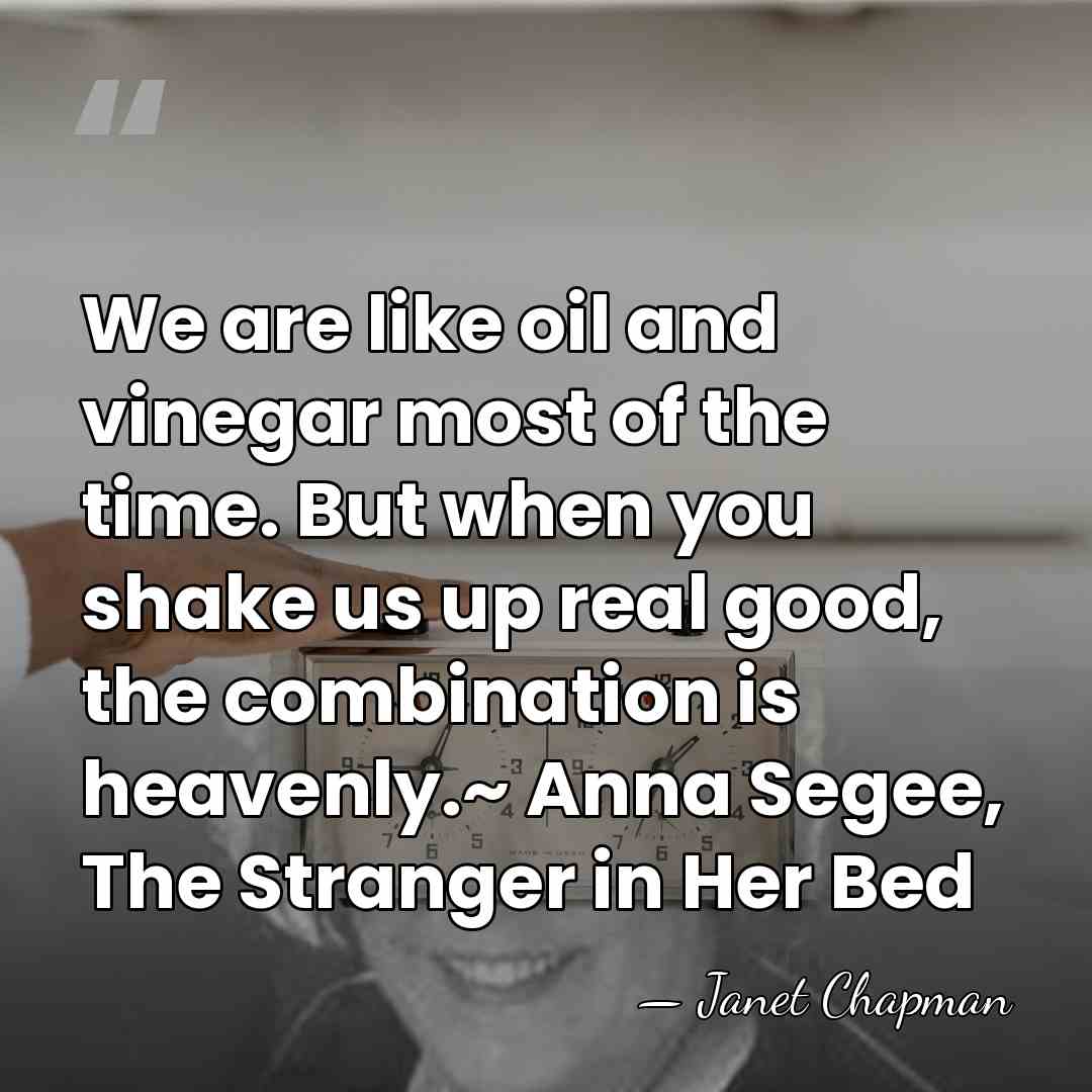 We are like oil and vinegar most of the time. But when&hellip; - Janet Chapman