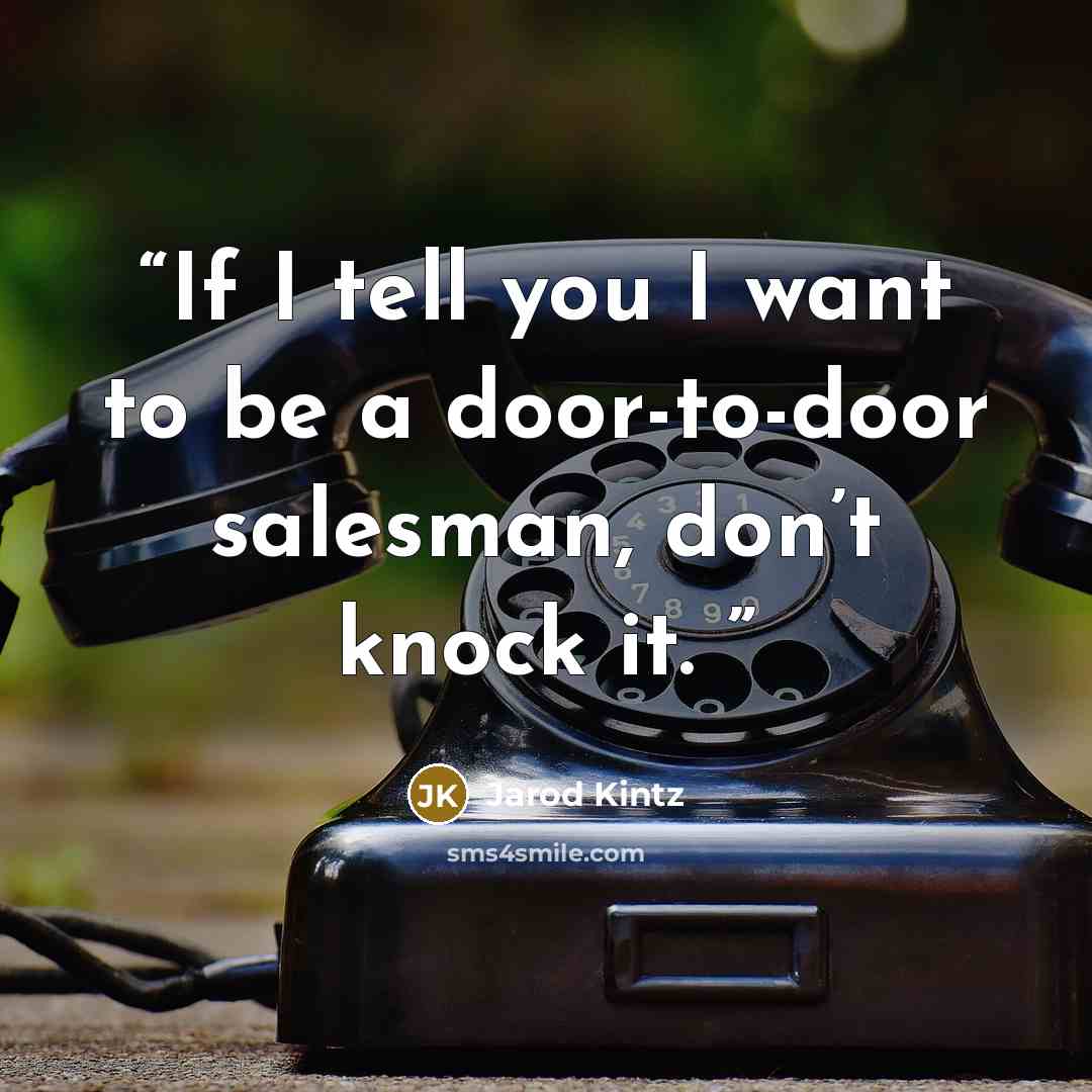 “If I tell you I want to be a door-to-door salesman, don’t knock it.” quote by Jarod Kintz
