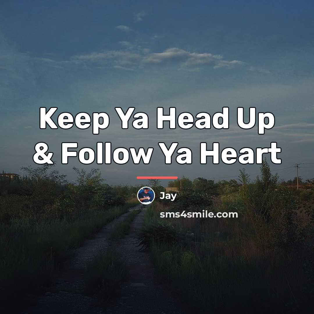 “Keep Ya Head Up & Follow Ya Heart…” quote by Jay
