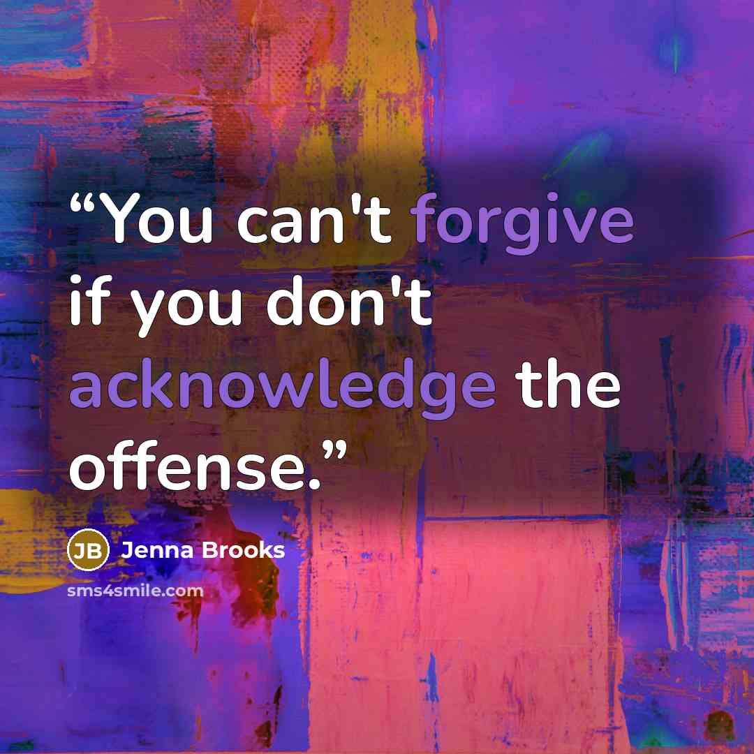 “You can't forgive if you don't acknowledge the offense.” quote by Jenna Brooks