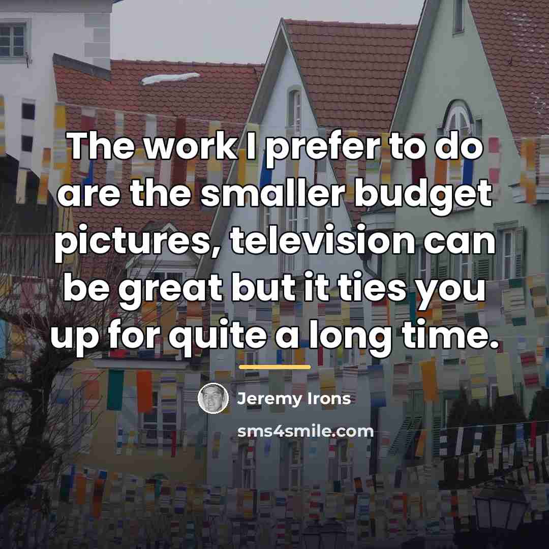 “The work I prefer to do are the smaller budget…” quote by Jeremy Irons