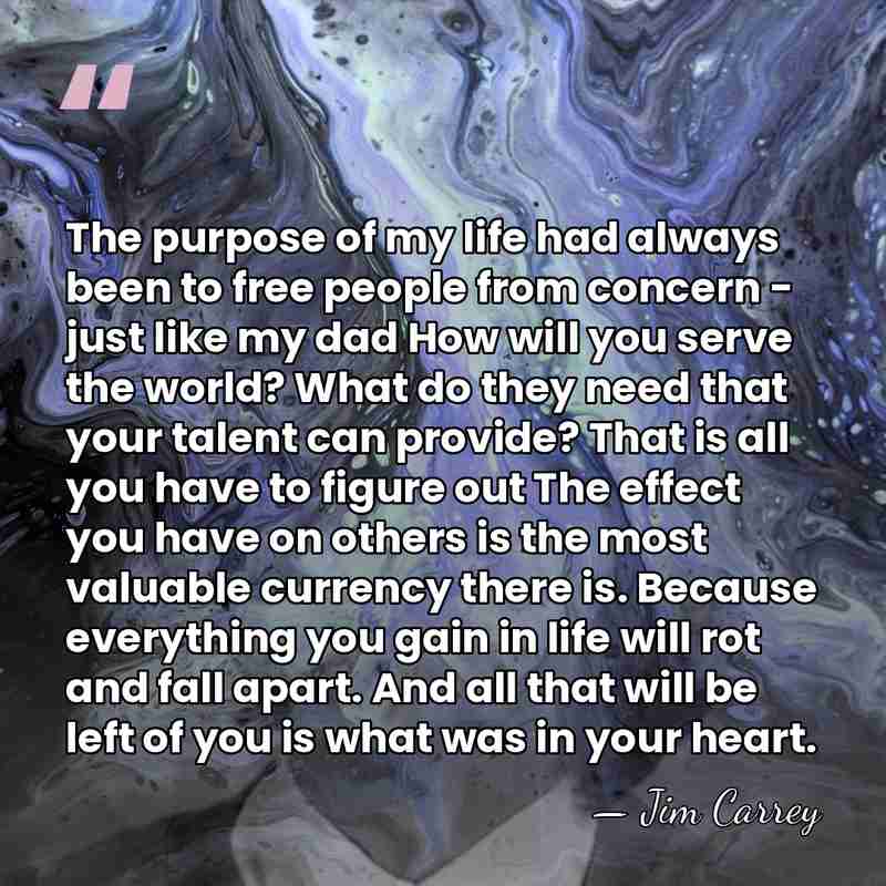 The purpose of my life had always been to free people from&hellip; - Jim Carrey