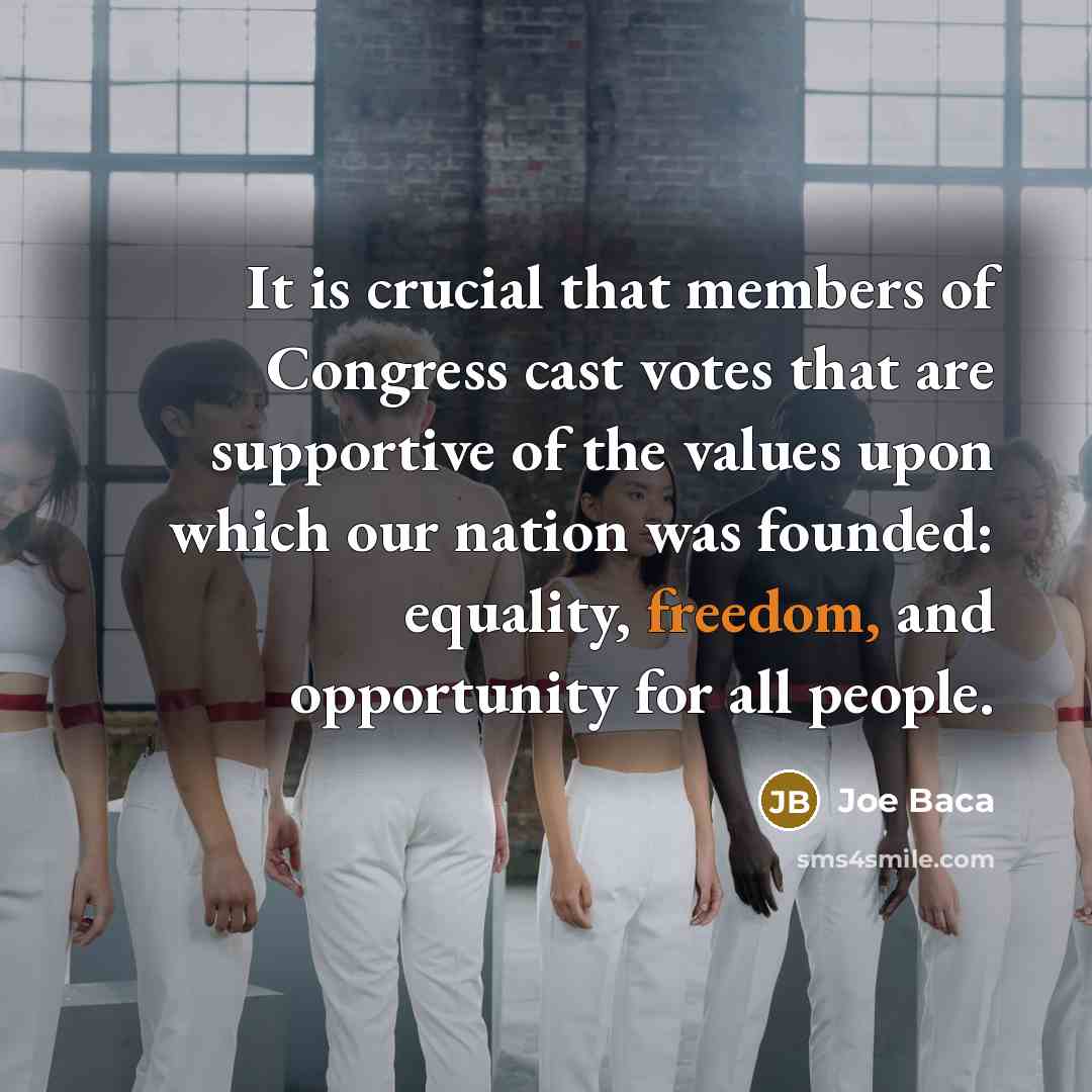 “It is crucial that members of Congress cast votes that…” quote by Joe Baca