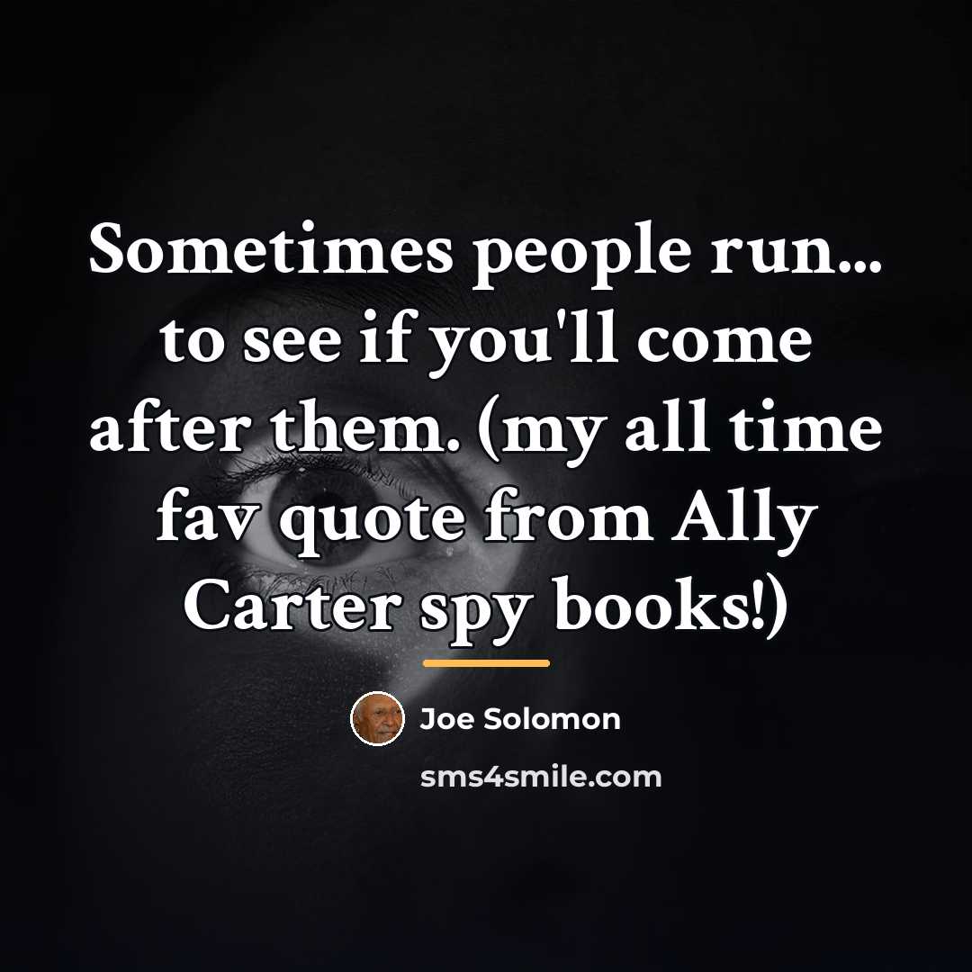“Sometimes people run... to see if you'll come after them.…” quote by Anonymous