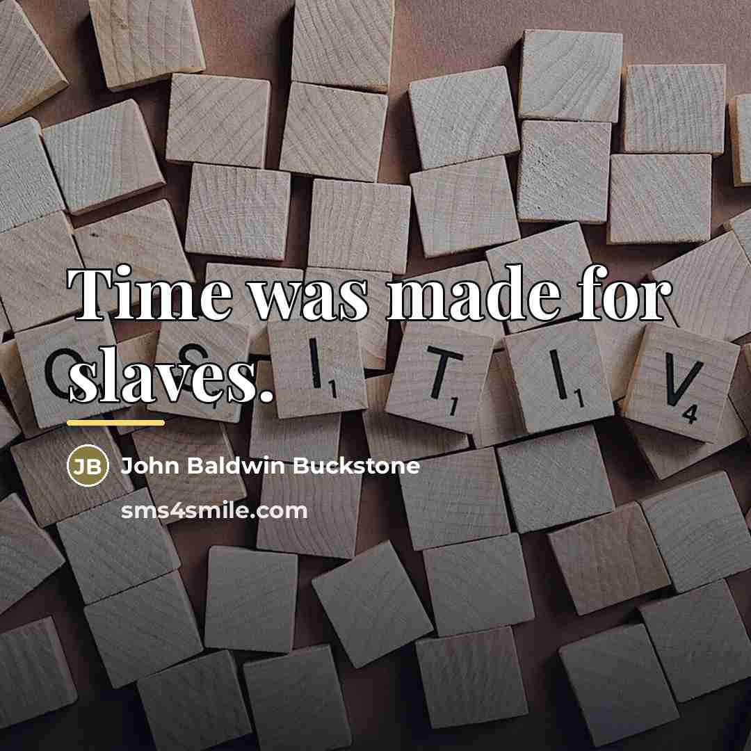 “Time was made for slaves.…” quote by John Baldwin Buckstone
