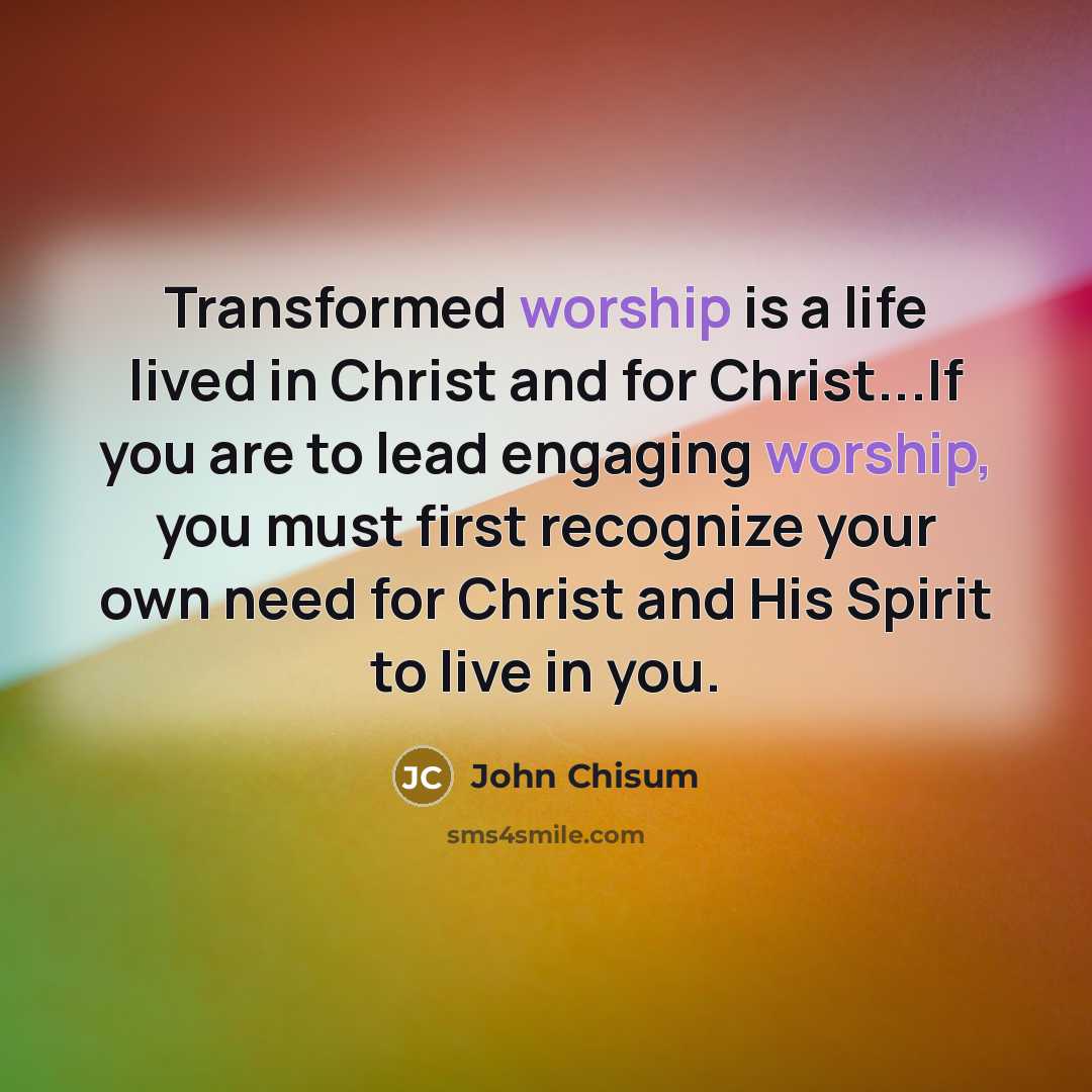 “Transformed worship is a life lived in Christ and for…” quote by John Chisum