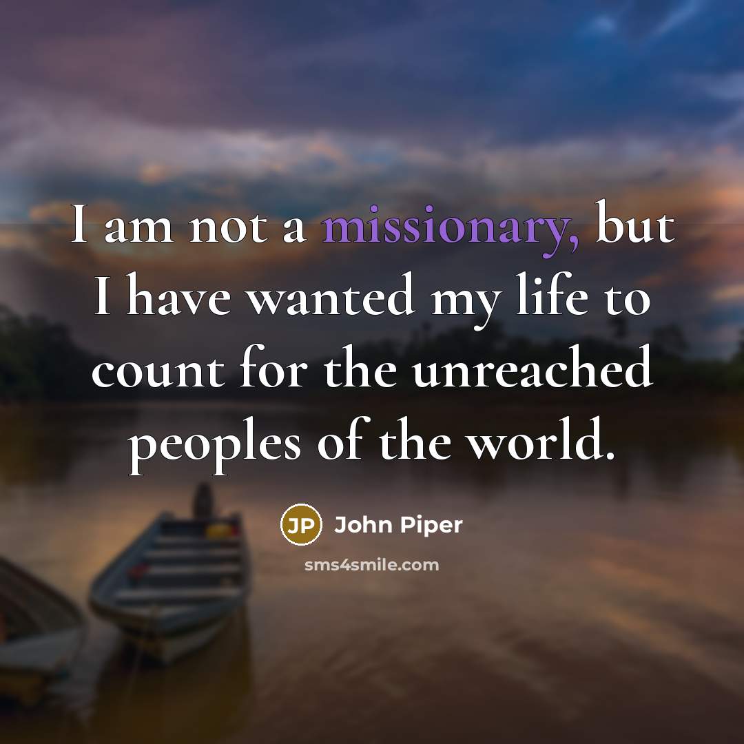 “I am not a missionary, but I have wanted my…” quote by John Piper