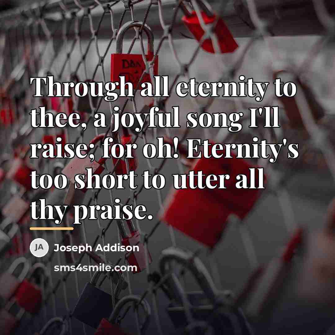 “Through all eternity to thee, a joyful song I'll raise;…” quote by Joseph Addison
