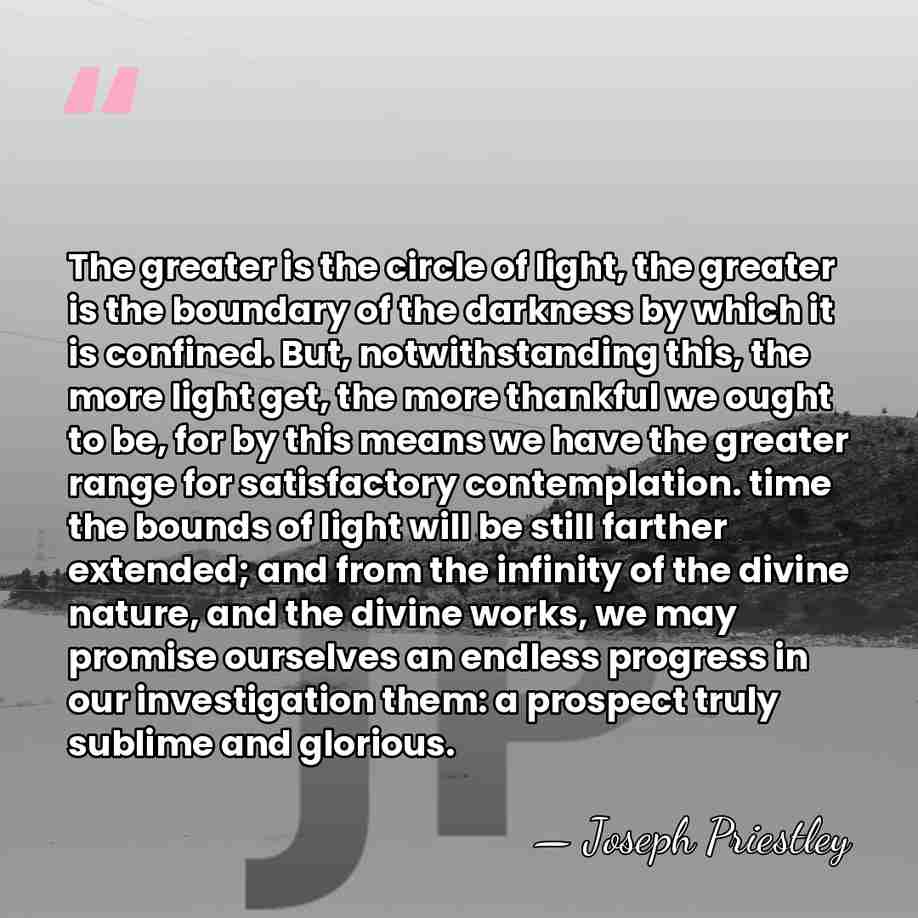 The greater is the circle of light, the greater is the boundary&hellip; - Joseph Priestley