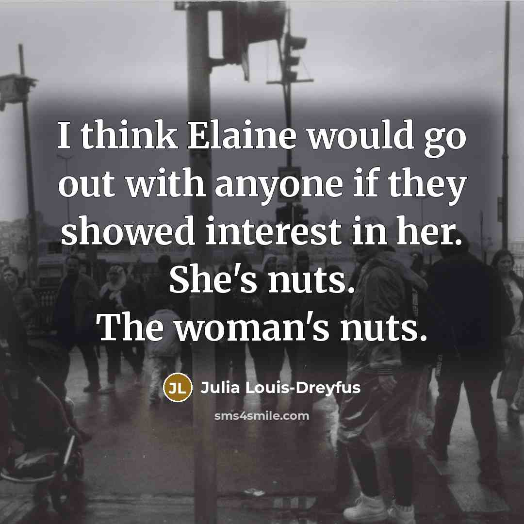 “I think Elaine would go out with anyone if they…” quote by Julia Louis-Dreyfus