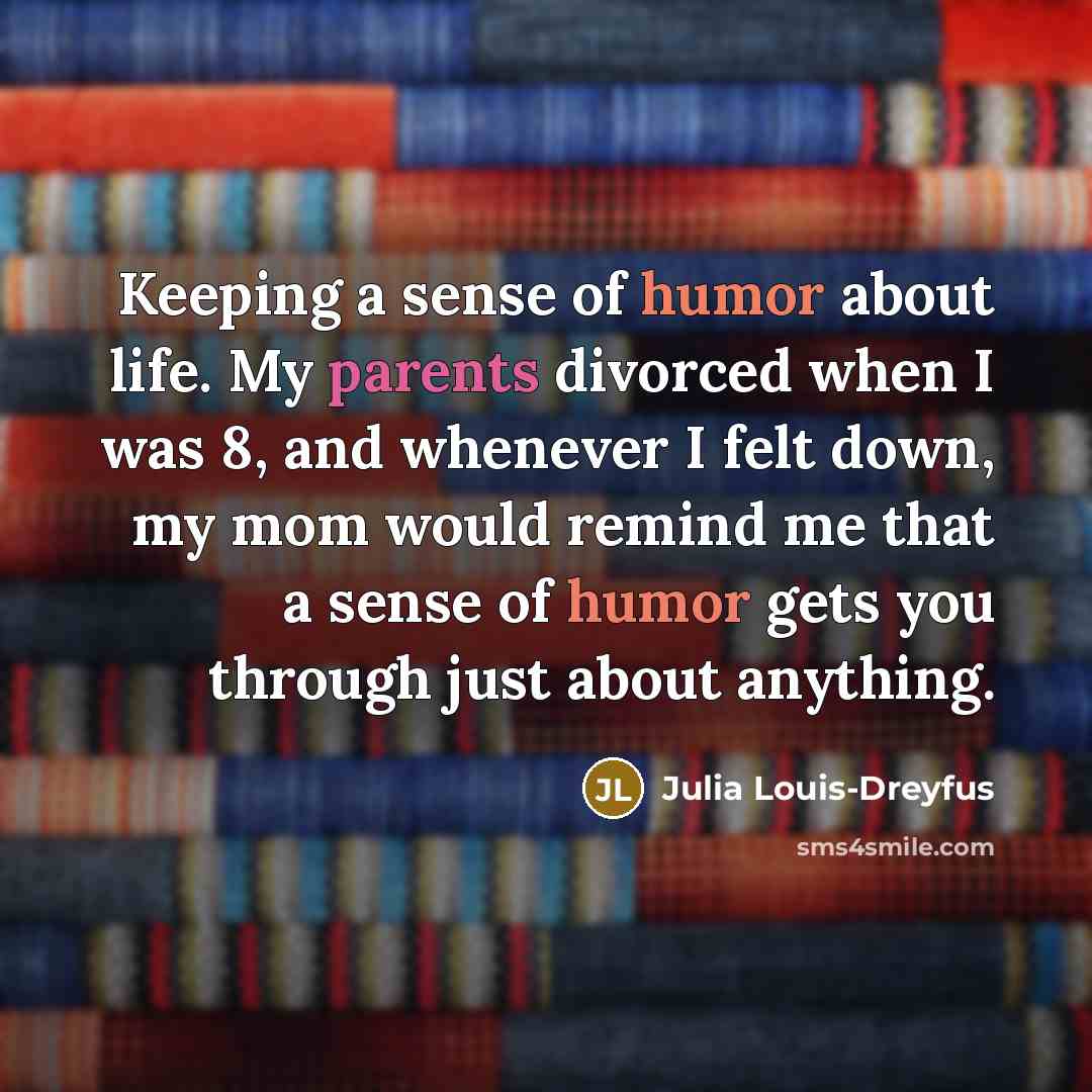 “Keeping a sense of humor about life. My parents divorced…” quote by Julia Louis-Dreyfus