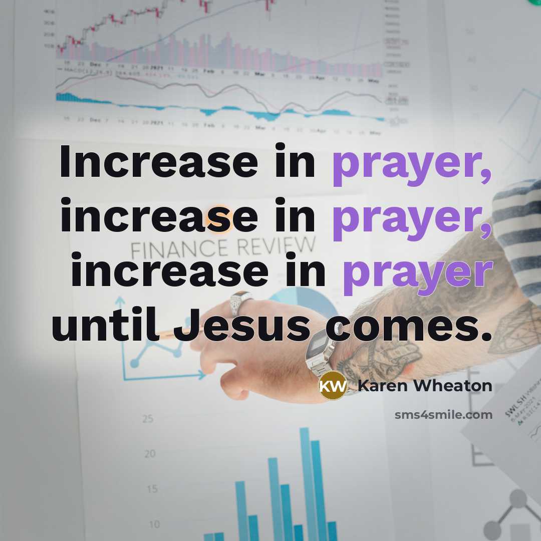“Increase in prayer, increase in prayer, increase in prayer until…” quote by Karen Wheaton