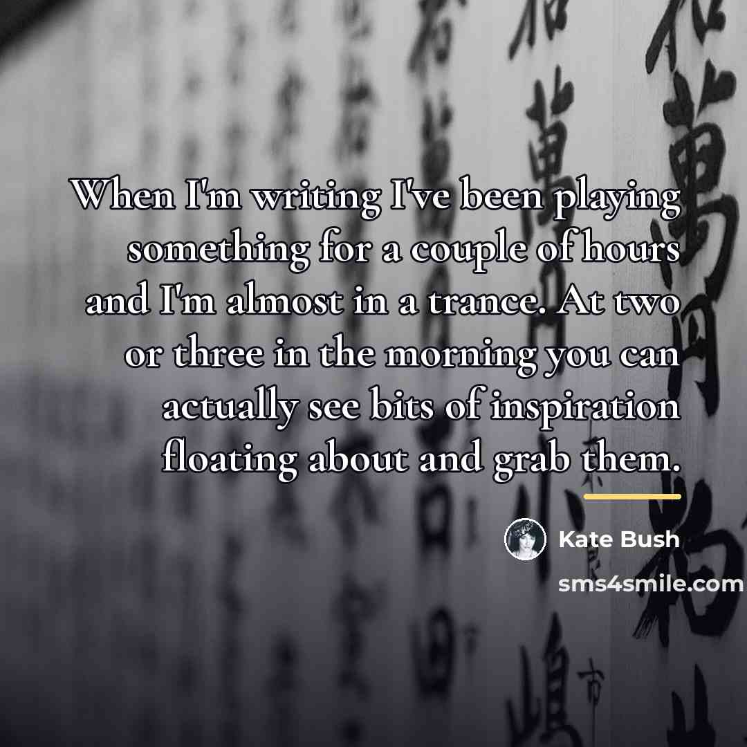 “When I'm writing I've been playing something for a couple…” quote by Kate Bush