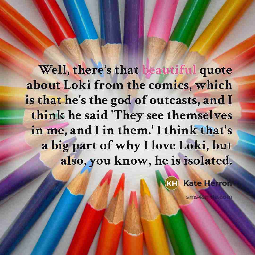 “Well, there's that beautiful quote about Loki from the comics,…” quote by Kate Herron