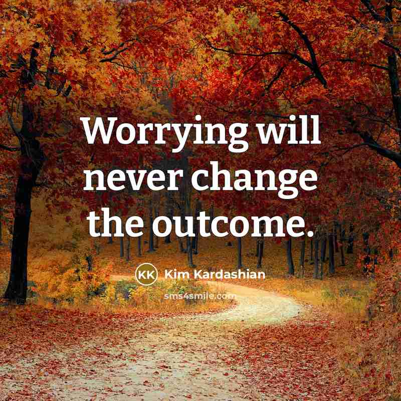 “Worrying will never change the outcome.…” quote by Kim Kardashian