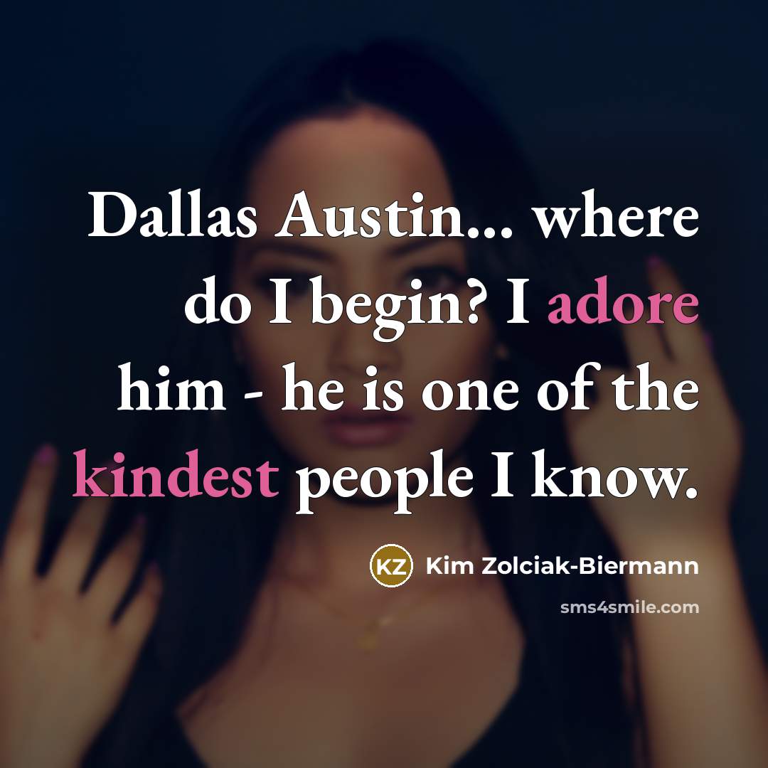 “Dallas Austin... where do I begin? I adore him - he is one of the kindest people I know.” quote by Kim Zolciak-Biermann