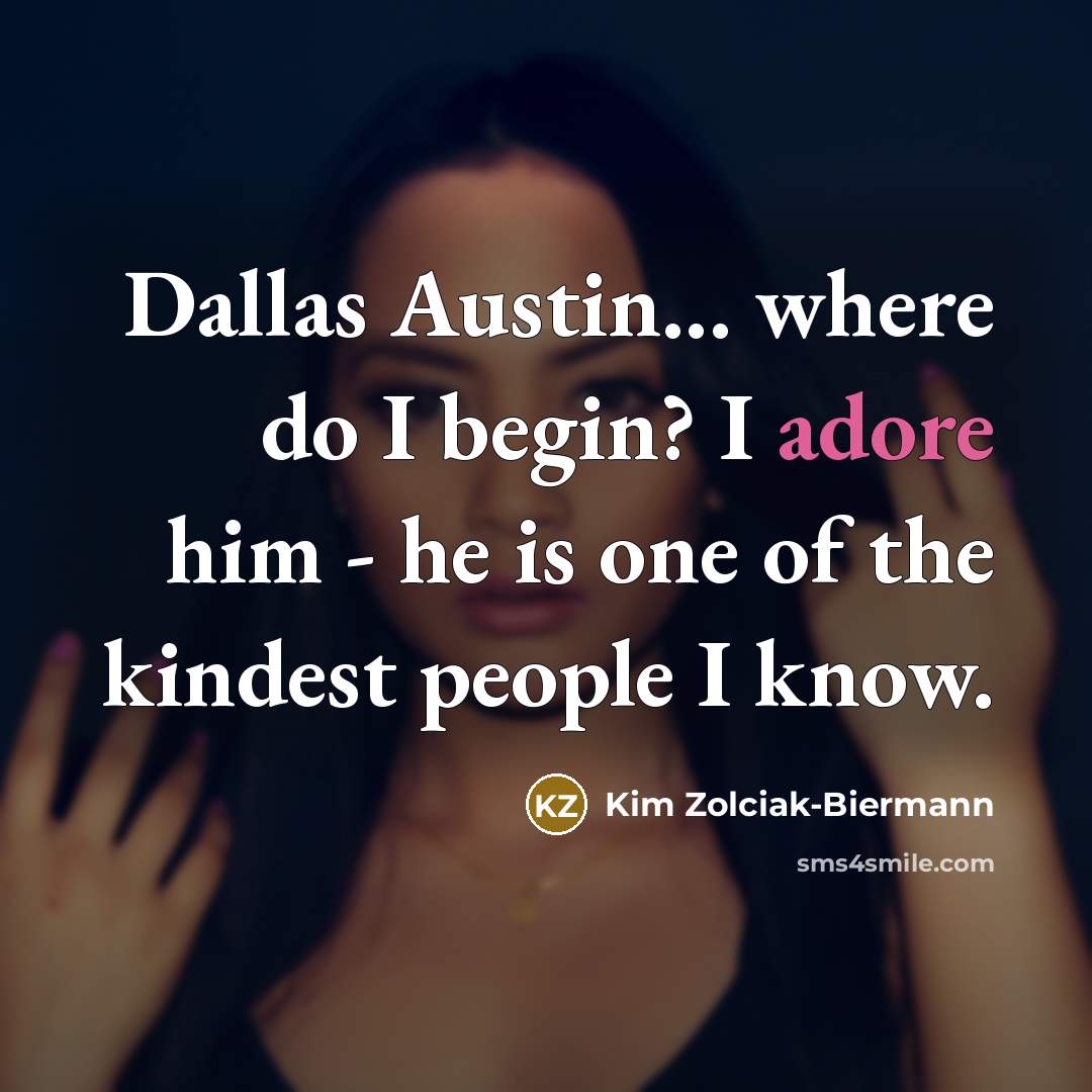 “Dallas Austin... where do I begin? I adore him -…” quote by Kim Zolciak-Biermann