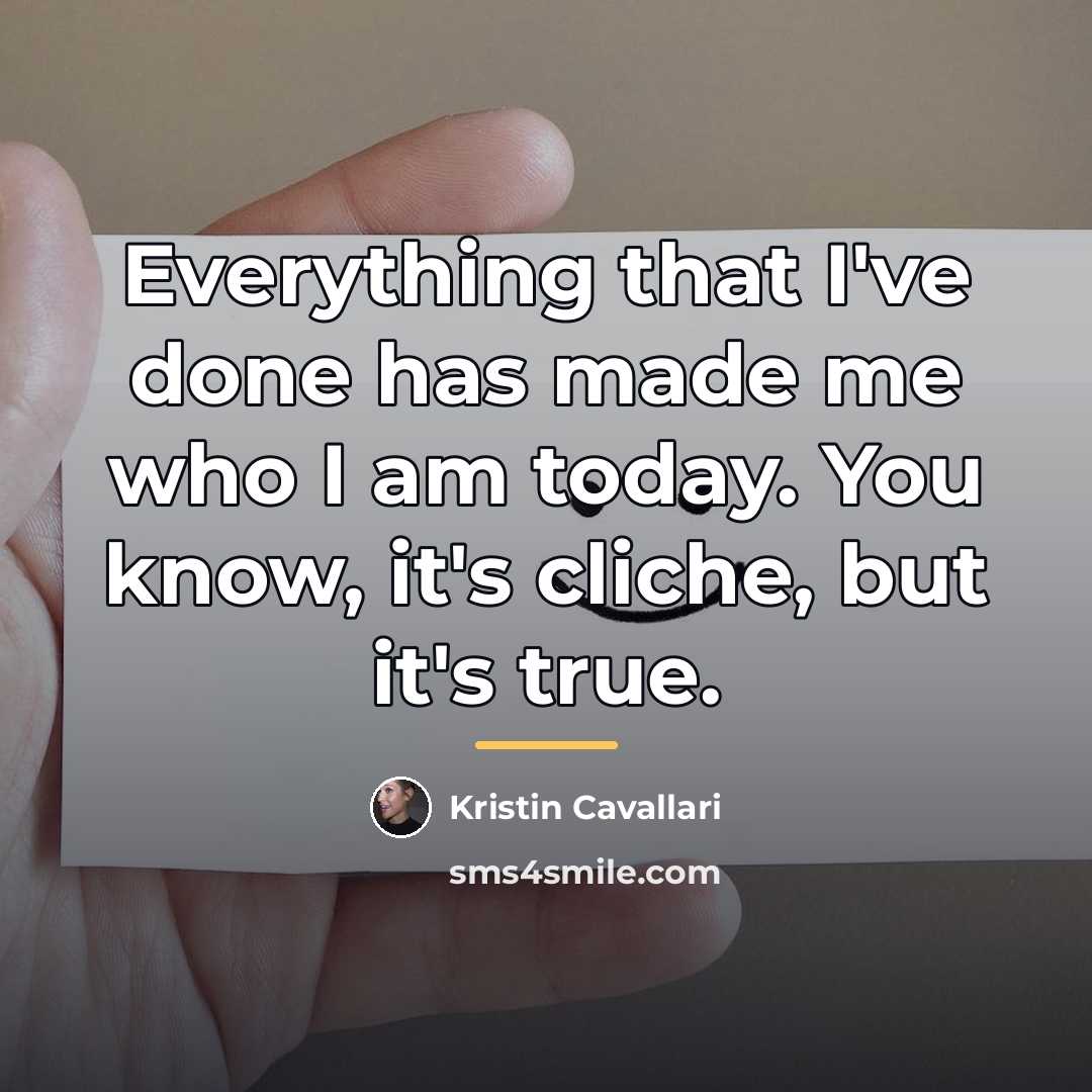 “Everything that I've done has made me who I am…” quote by Kristin Cavallari