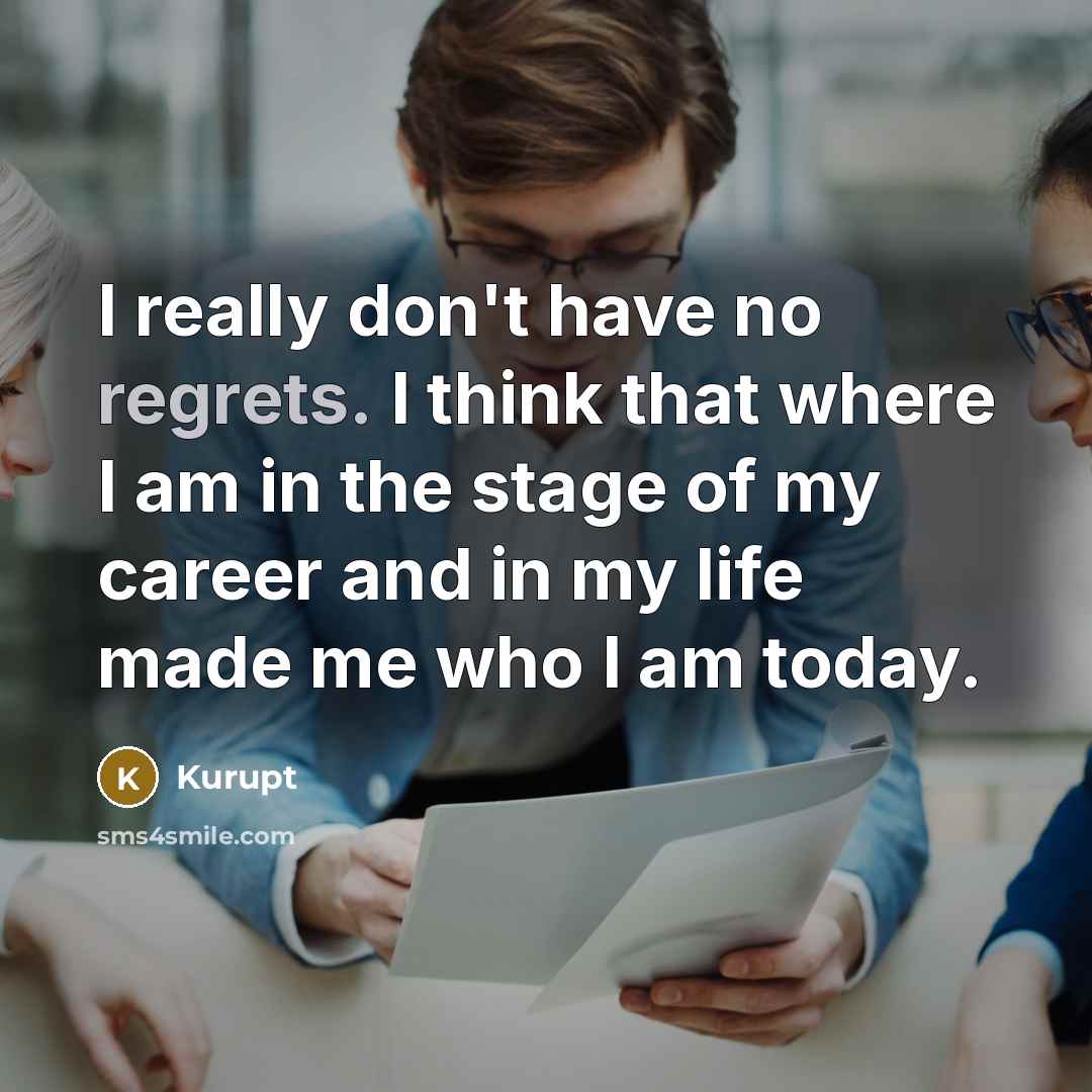 “I really don't have no regrets. I think that where I am in the stage of my career and in my life made me who I am today.” quote by Kurupt