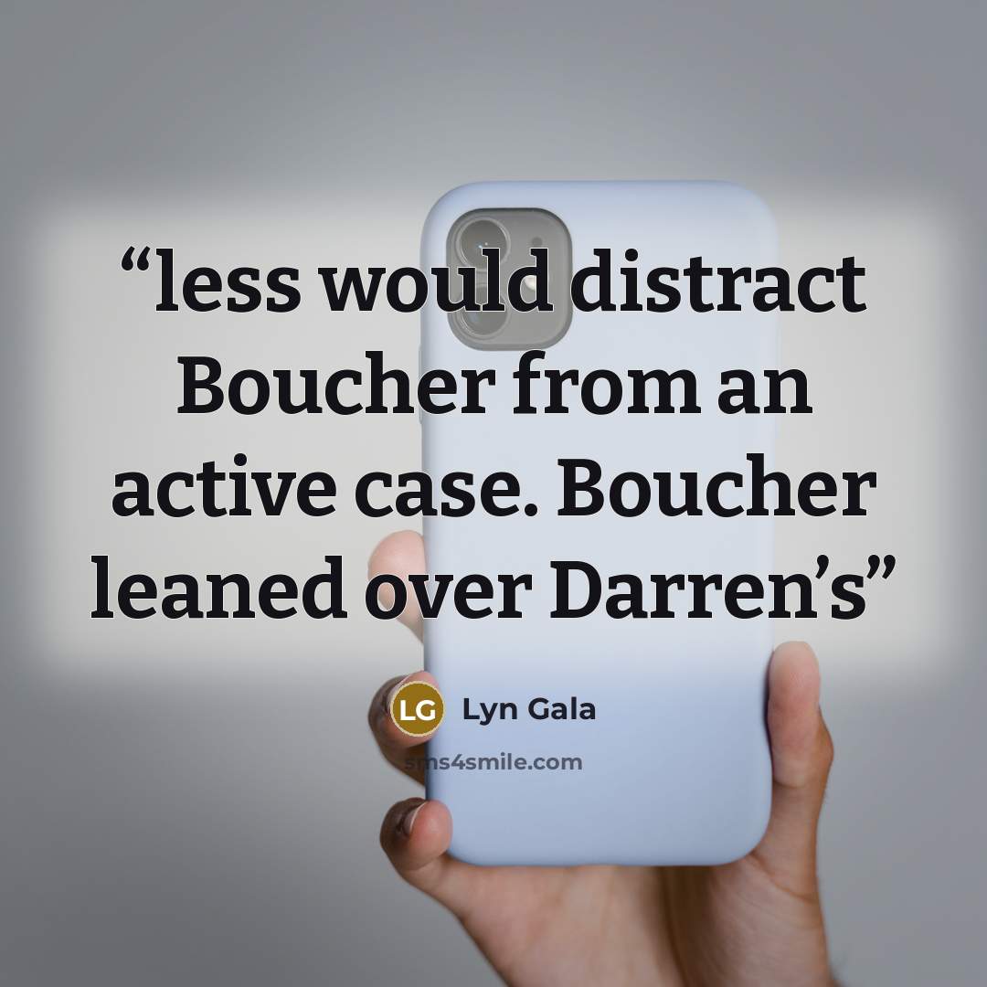 “less would distract Boucher from an active case. Boucher leaned over Darren’s” quote by Lyn Gala