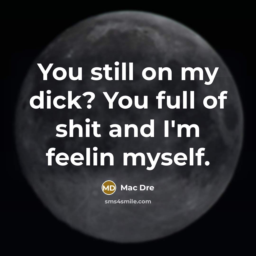 “You still on my dick? You full of shit and…” quote by Mac Dre