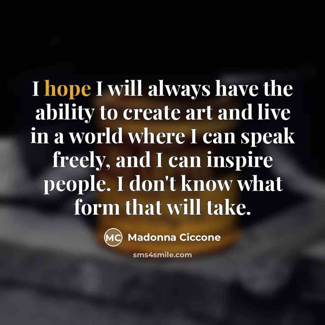 “I hope I will always have the ability to create…” quote by Madonna Ciccone