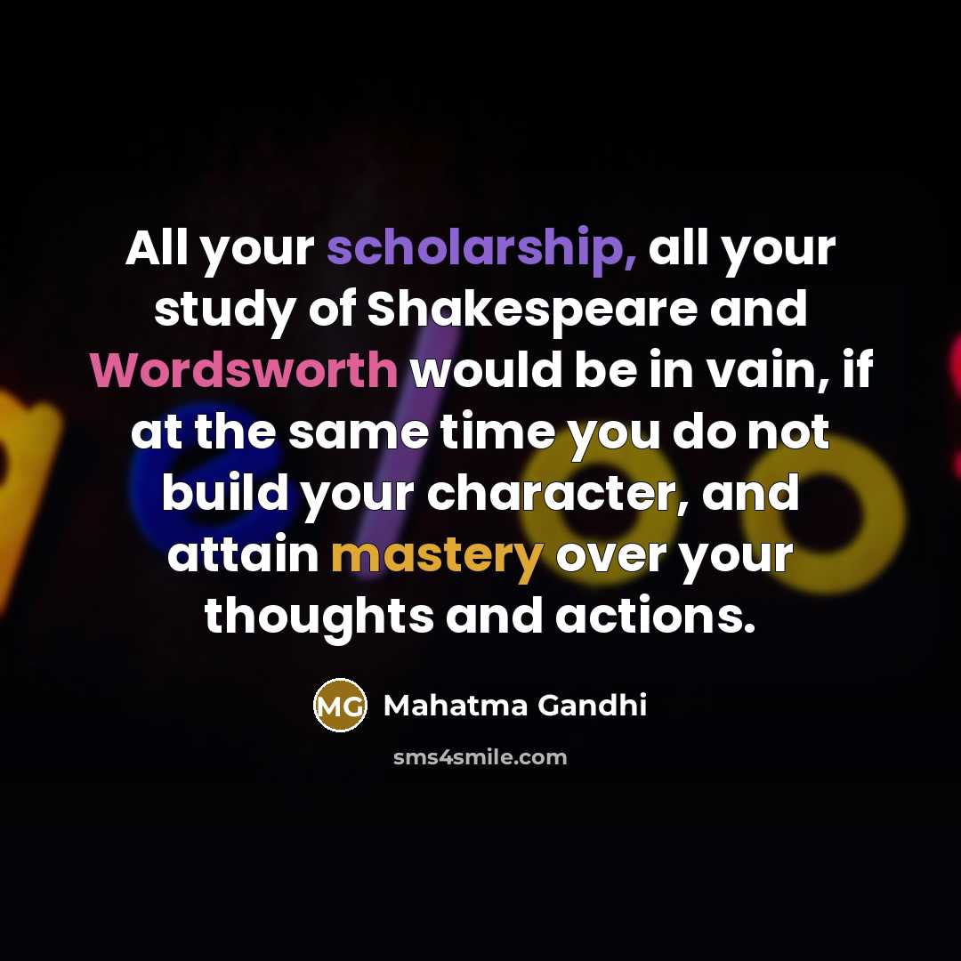 “All your scholarship, all your study of Shakespeare and Wordsworth…” quote by Mahatma Gandhi