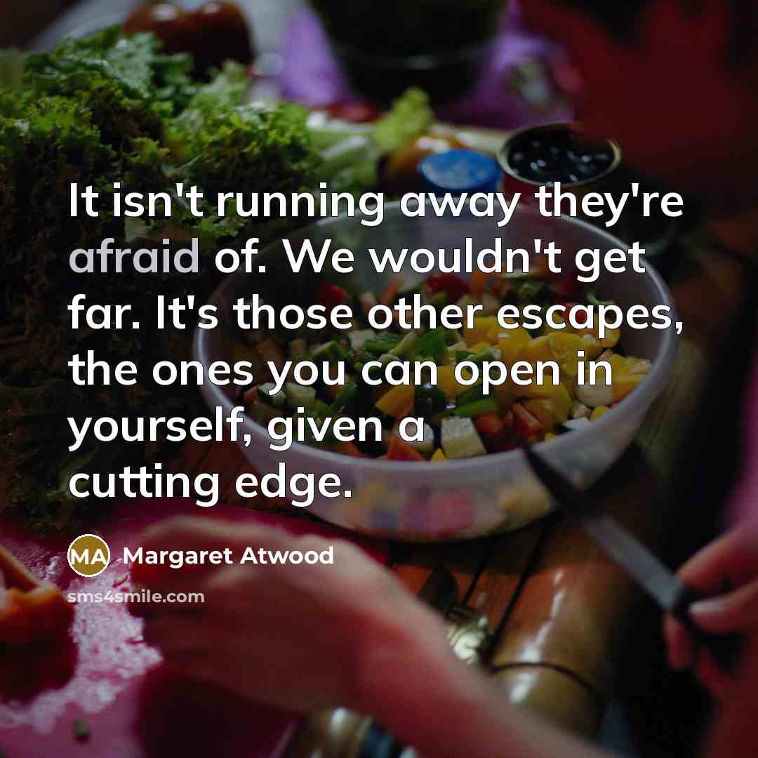 “It isn't running away they're afraid of. We wouldn't get…” quote by Margaret Atwood