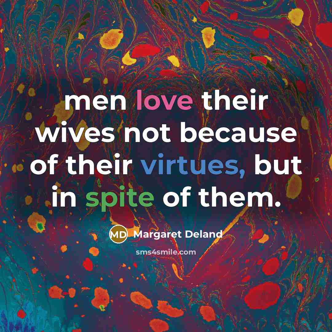 “men love their wives not because of their virtues, but…” quote by Margaret Deland