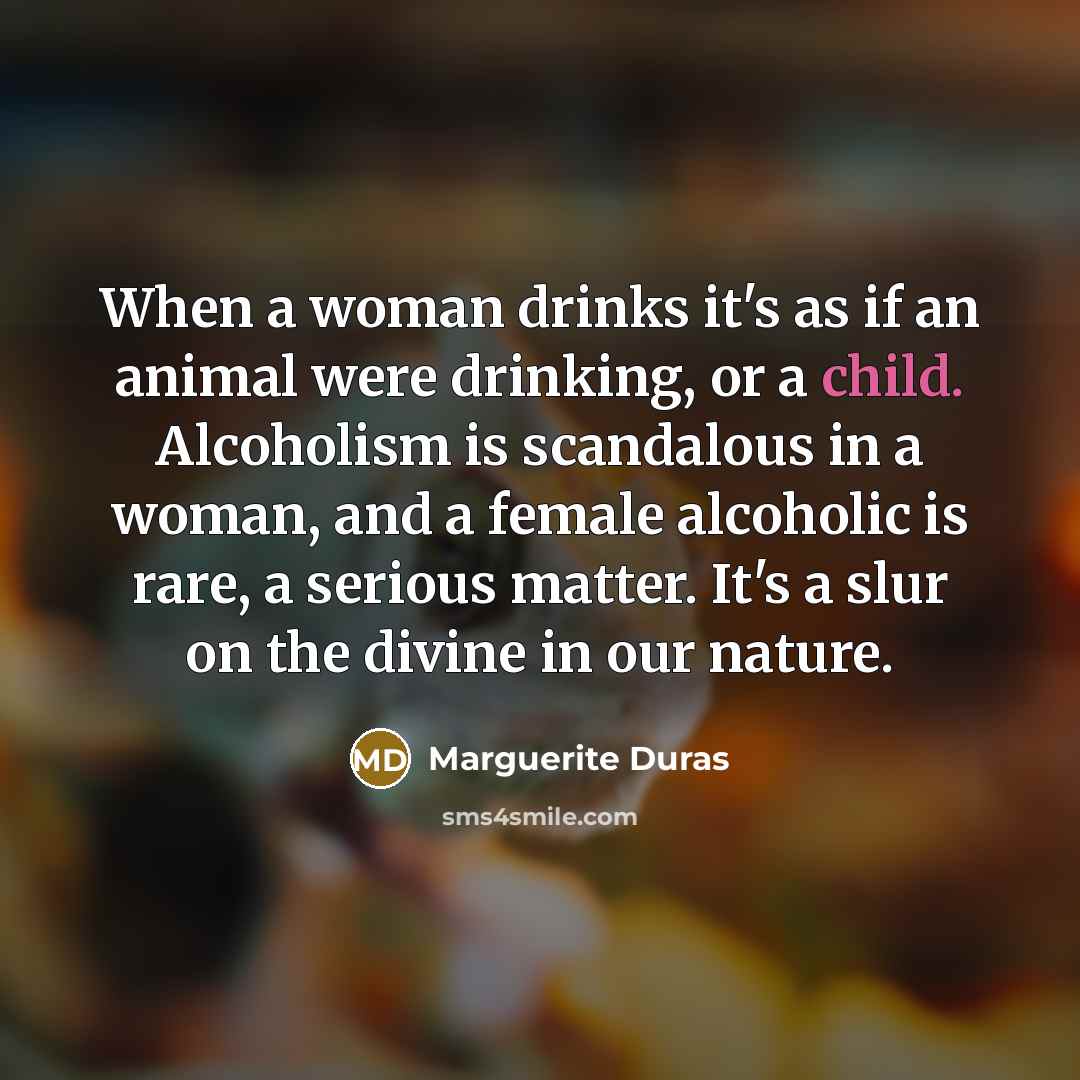 “When a woman drinks it's as if an animal were…” quote by Marguerite Duras