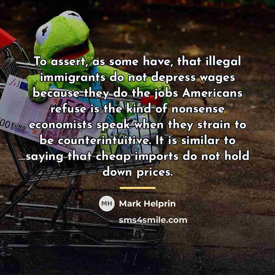 “To assert, as some have, that illegal immigrants do not…” quote by Mark Helprin