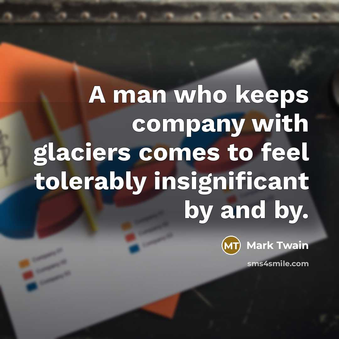 “A man who keeps company with glaciers comes to feel…” quote by Mark Twain