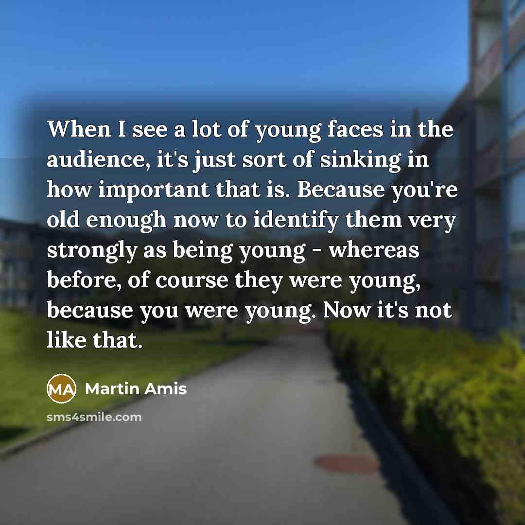 “When I see a lot of young faces in the…” quote by Martin Amis