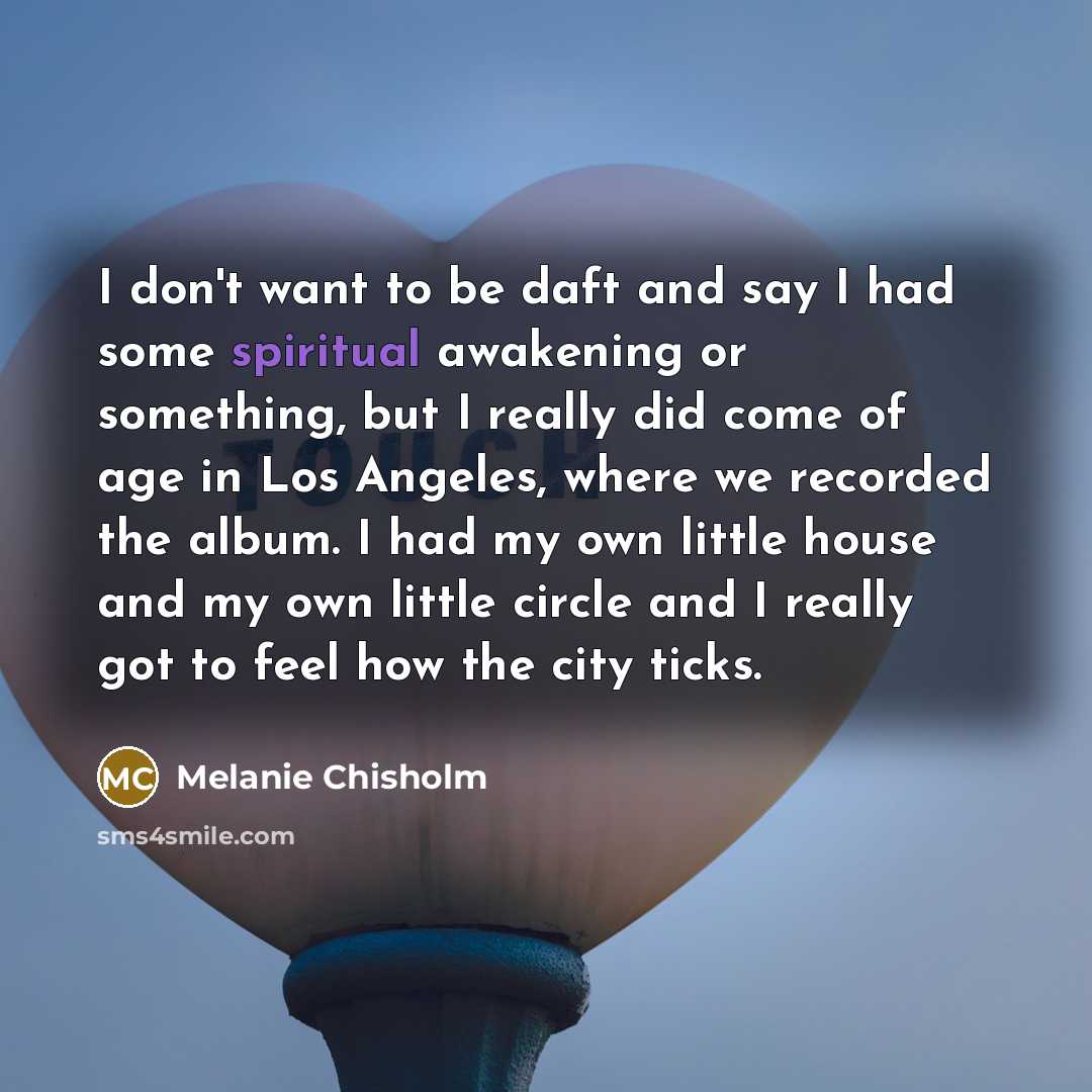 “I don't want to be daft and say I had…” quote by Melanie Chisholm