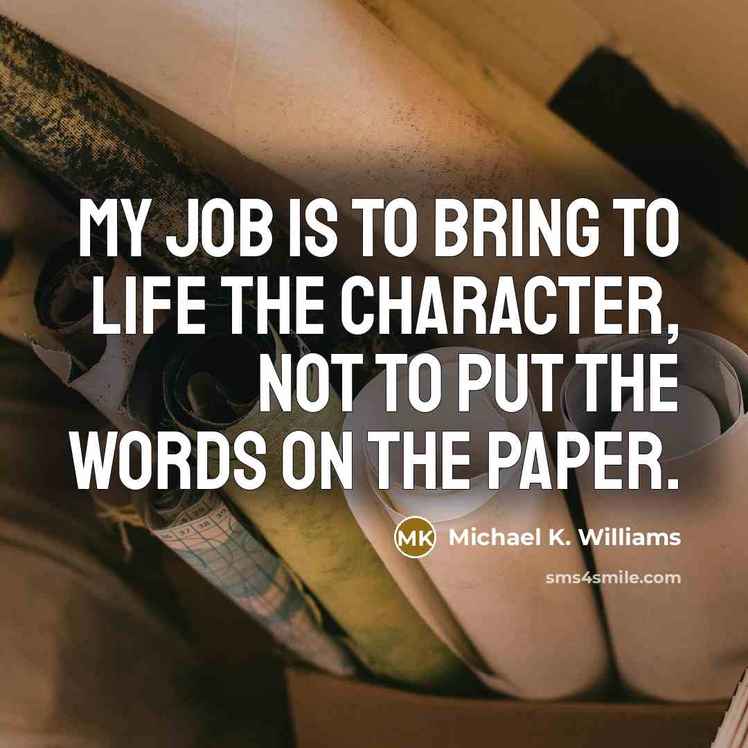 “My job is to bring to life the character, not…” quote by Michael K. Williams